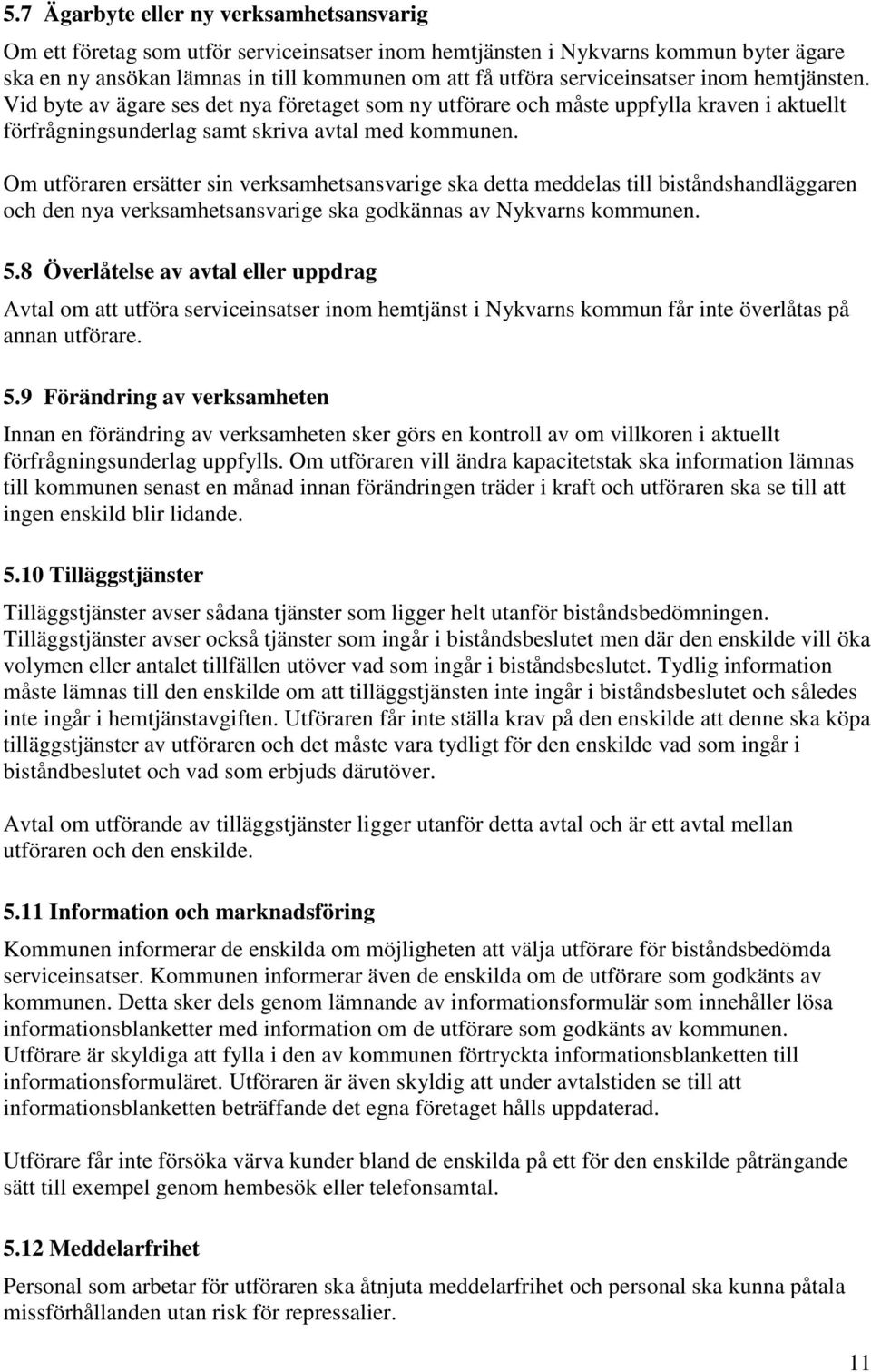 Om utföraren ersätter sin verksamhetsansvarige ska detta meddelas till biståndshandläggaren och den nya verksamhetsansvarige ska godkännas av Nykvarns kommunen. 5.