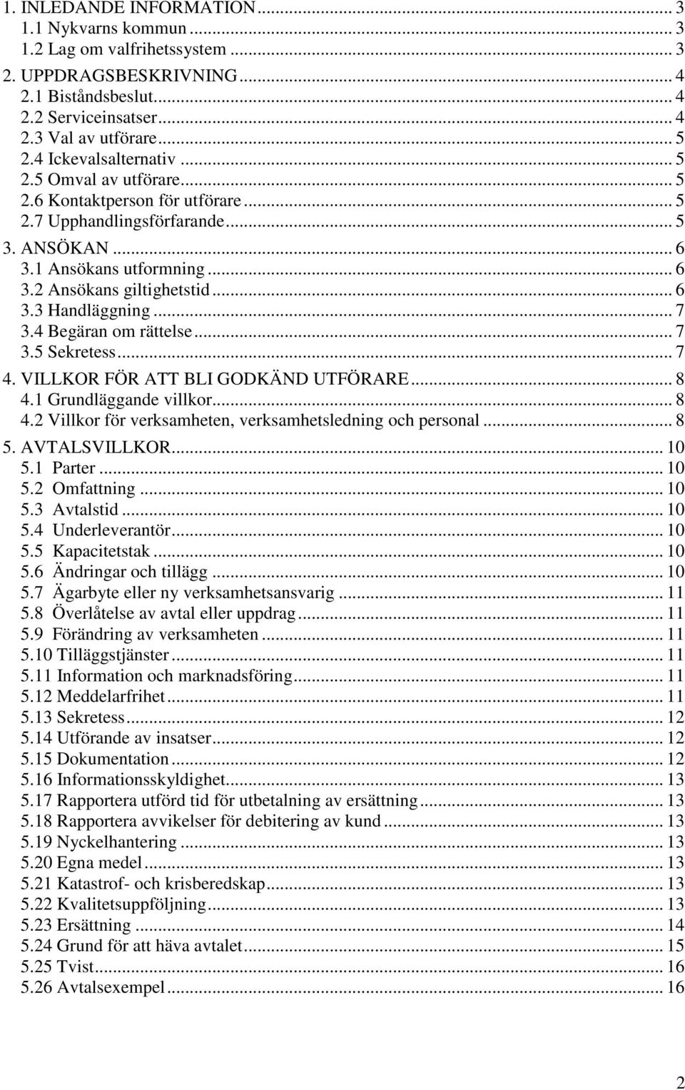 .. 7 3.4 Begäran om rättelse... 7 3.5 Sekretess... 7 4. VILLKOR FÖR ATT BLI GODKÄND UTFÖRARE... 8 4.1 Grundläggande villkor... 8 4.2 Villkor för verksamheten, verksamhetsledning och personal... 8 5.