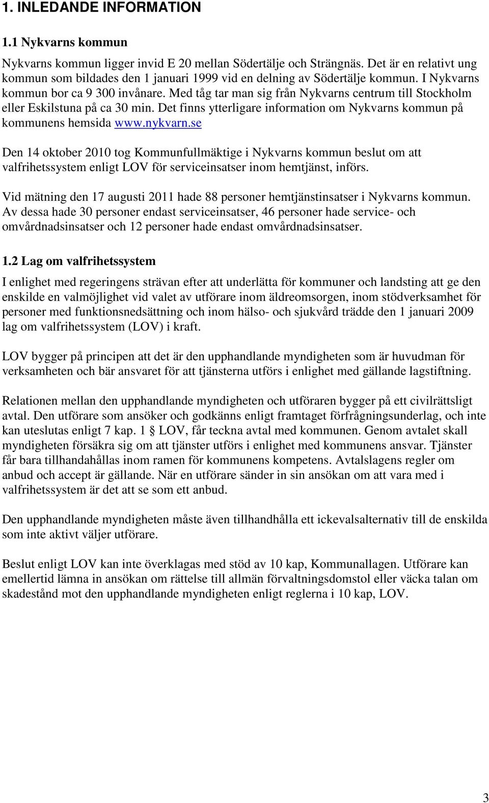 Med tåg tar man sig från Nykvarns centrum till Stockholm eller Eskilstuna på ca 30 min. Det finns ytterligare information om Nykvarns kommun på kommunens hemsida www.nykvarn.