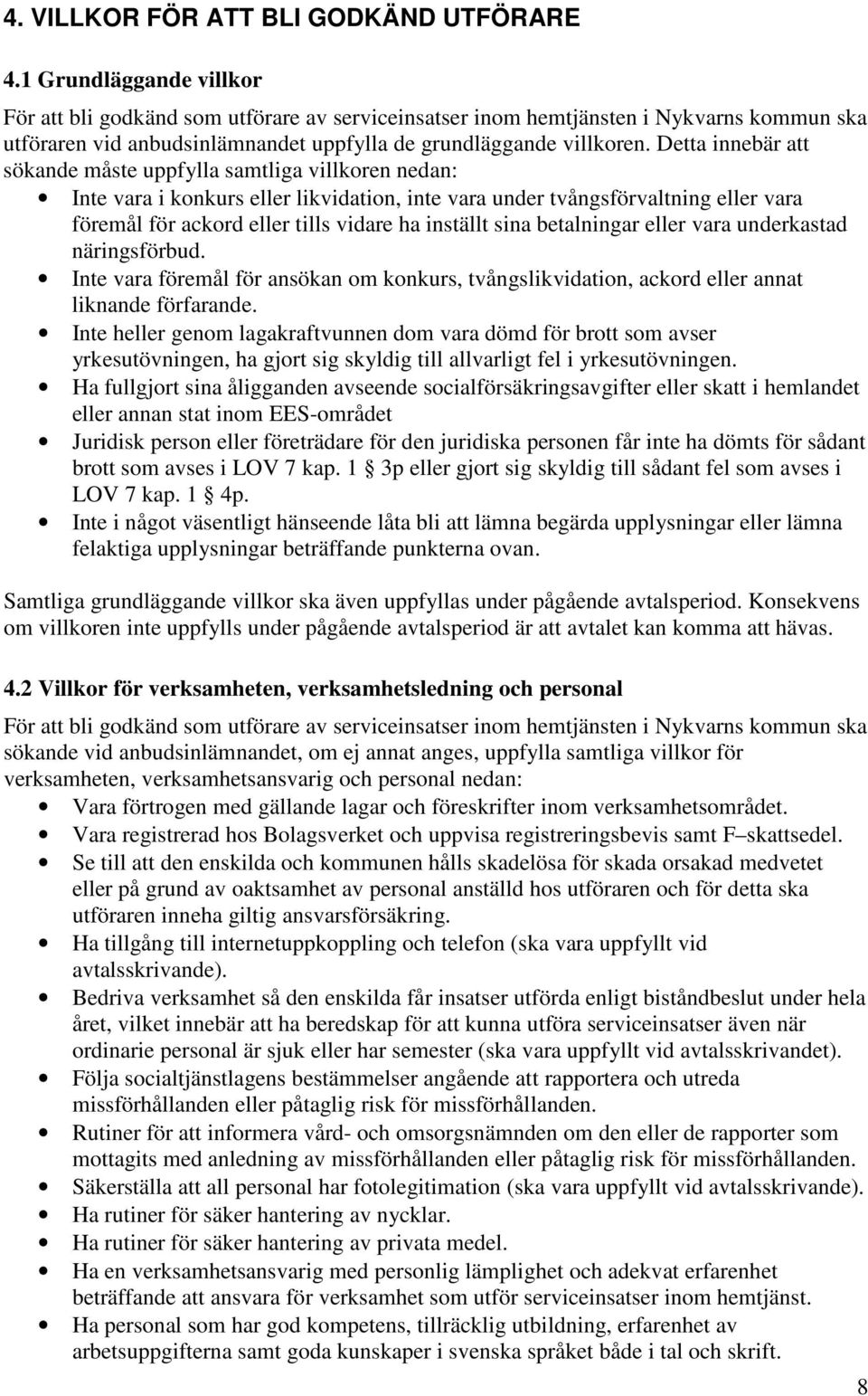 Detta innebär att sökande måste uppfylla samtliga villkoren nedan: Inte vara i konkurs eller likvidation, inte vara under tvångsförvaltning eller vara föremål för ackord eller tills vidare ha