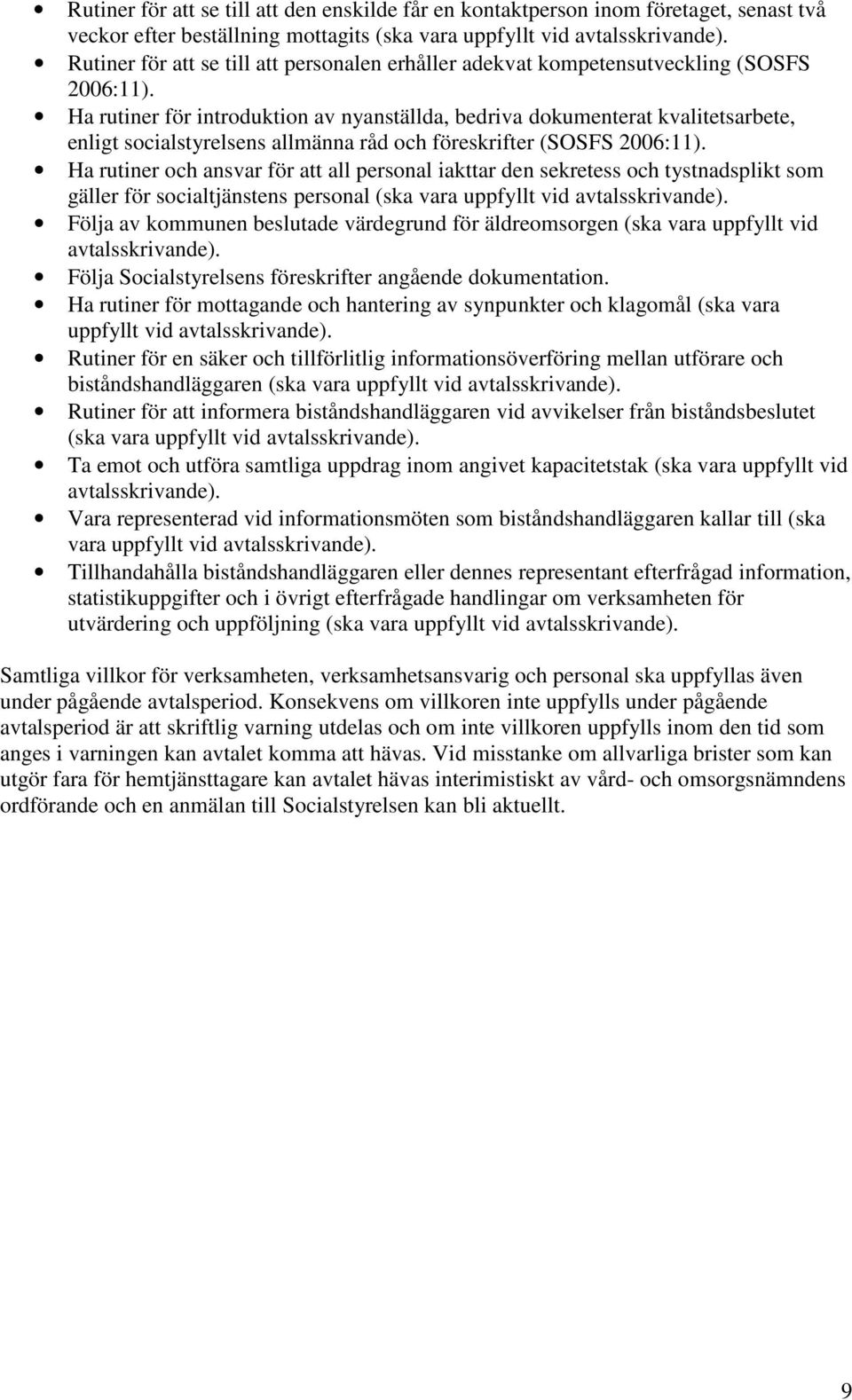 Ha rutiner för introduktion av nyanställda, bedriva dokumenterat kvalitetsarbete, enligt socialstyrelsens allmänna råd och föreskrifter (SOSFS 2006:11).