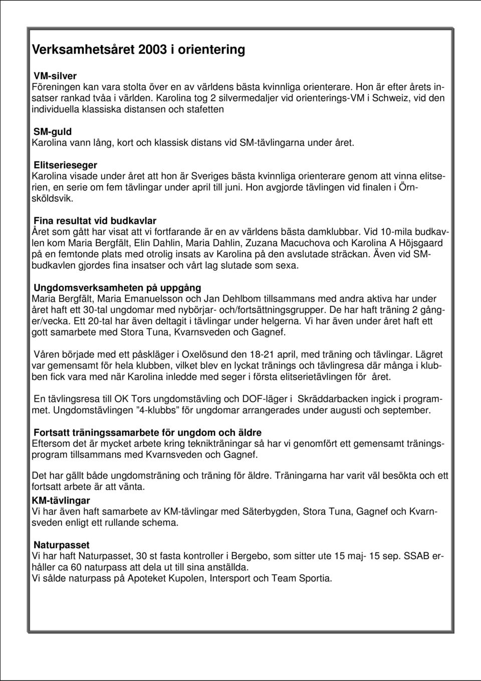 Elitserieseger Karolina visade under året att hon är Sveriges bästa kvinnliga orienterare genom att vinna elitserien, en serie om fem tävlingar under april till juni.