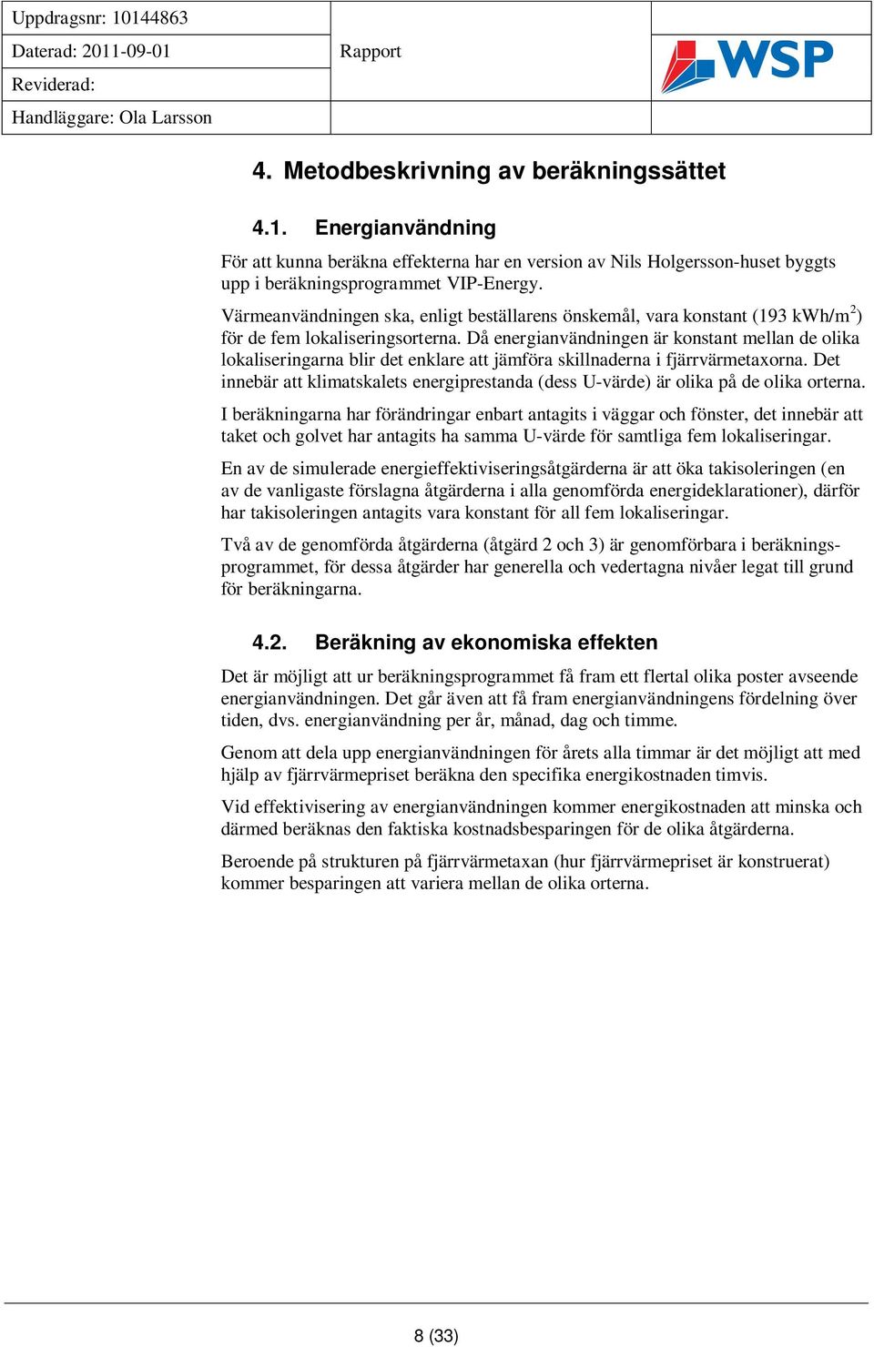 Då energianvändningen är konstant mellan de olika lokaliseringarna blir det enklare att jämföra skillnaderna i fjärrvärmetaxorna.