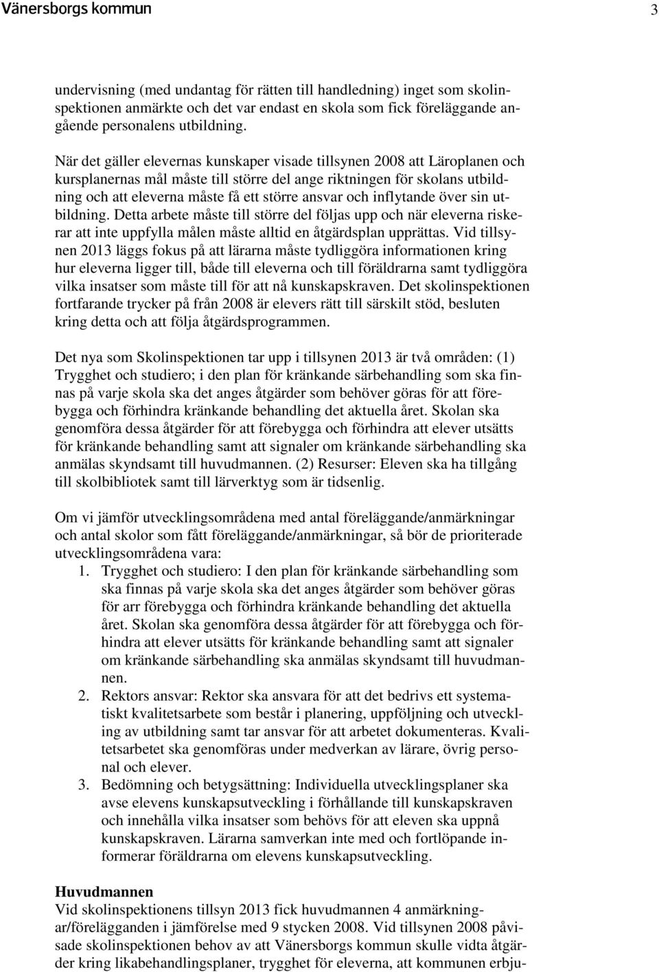 och inflytande över sin utbildning. Detta arbete måste till större del följas upp och när eleverna riskerar att inte uppfylla målen måste alltid en åtgärdsplan upprättas.