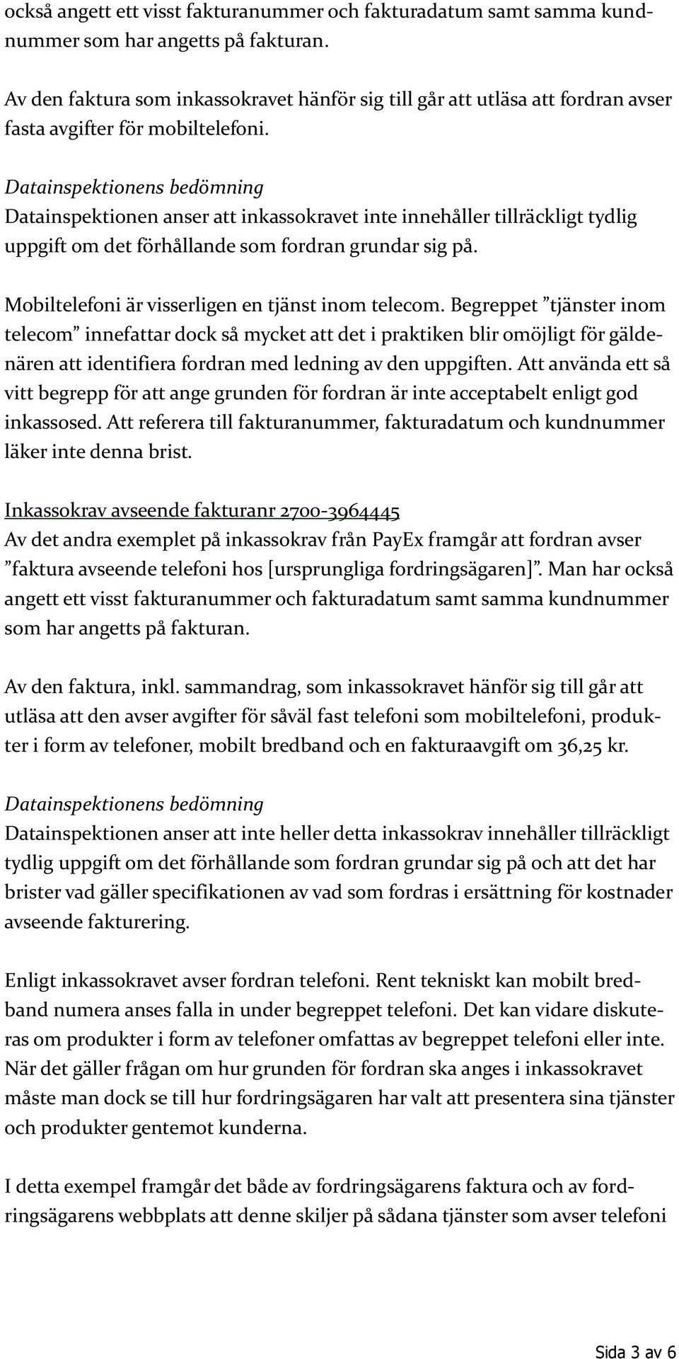 Datainspektionen anser att inkassokravet inte innehåller tillräckligt tydlig uppgift om det förhållande som fordran grundar sig på. Mobiltelefoni är visserligen en tjänst inom telecom.