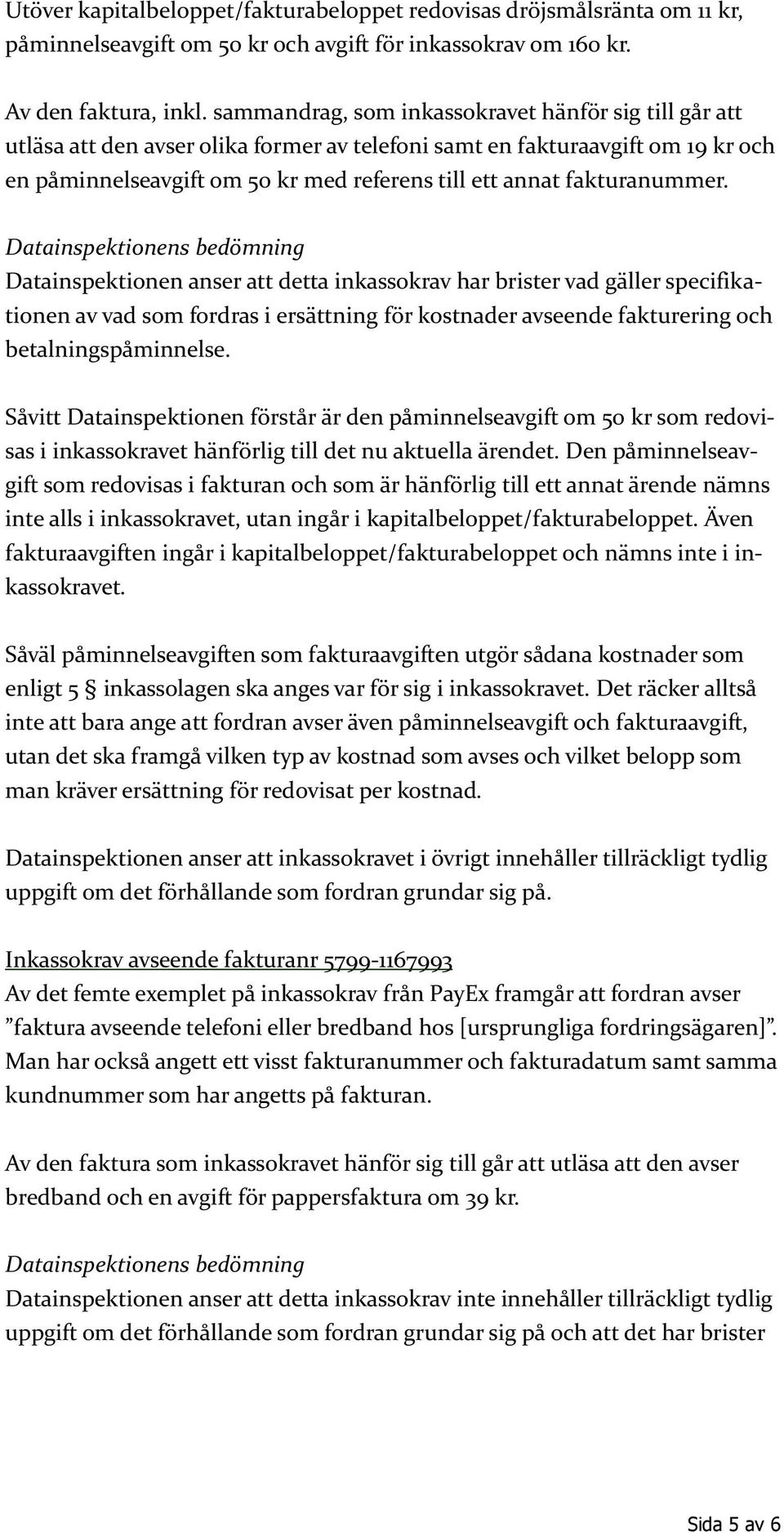 fakturanummer. Datainspektionen anser att detta inkassokrav har brister vad gäller specifikationen av vad som fordras i ersättning för kostnader avseende fakturering och betalningspåminnelse.