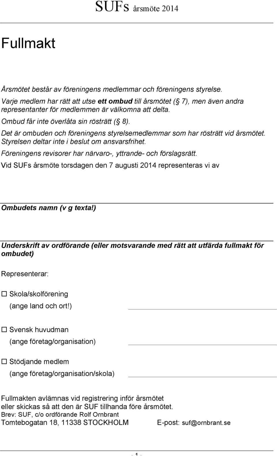 Det är ombuden och föreningens styrelsemedlemmar som har rösträtt vid årsmötet. Styrelsen deltar inte i beslut om ansvarsfrihet. Föreningens revisorer har närvaro-, yttrande- och förslagsrätt.