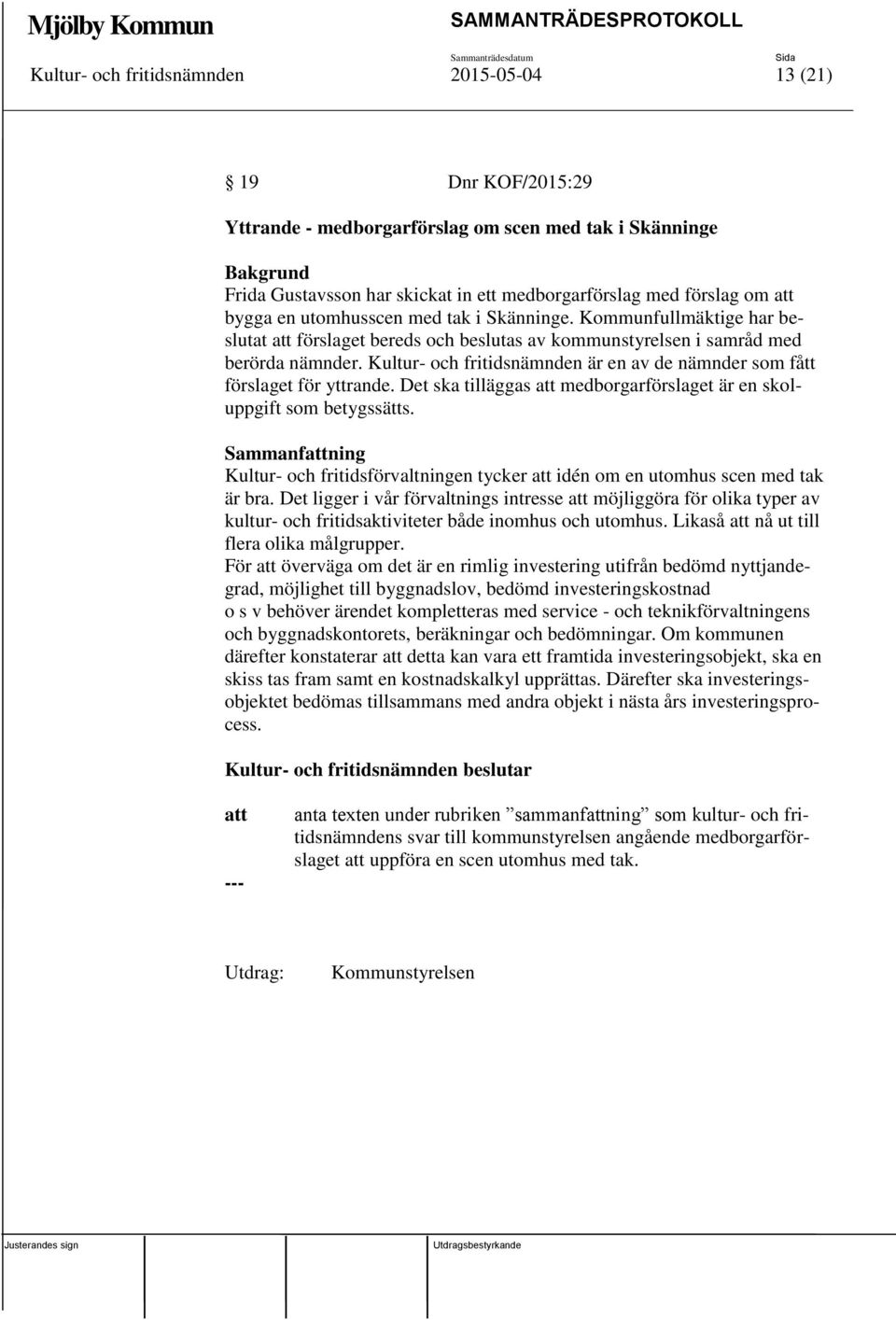 Kultur- och fritidsnämnden är en av de nämnder som fått förslaget för yttrande. Det ska tilläggas medborgarförslaget är en skoluppgift som betygssätts.