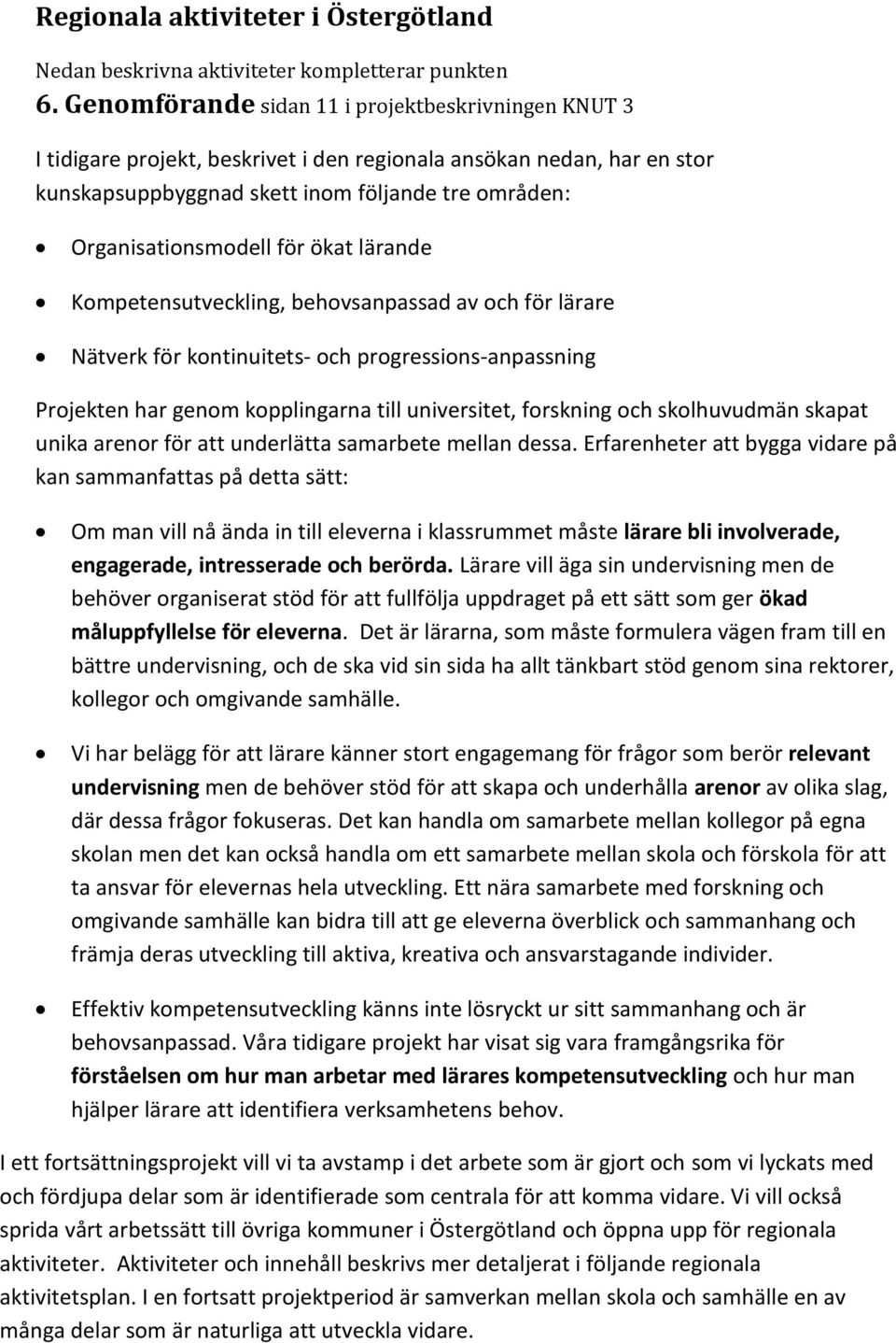 för ökat lärande Kompetensutveckling, behovsanpassad av och för lärare Nätverk för kontinuitets- och progressions-anpassning Projekten har genom kopplingarna till universitet, forskning och