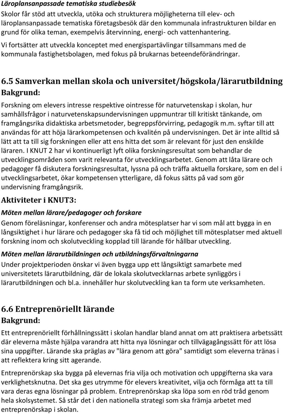 Vi fortsätter att utveckla konceptet med energispartävlingar tillsammans med de kommunala fastighetsbolagen, med fokus på brukarnas beteendeförändringar. 6.