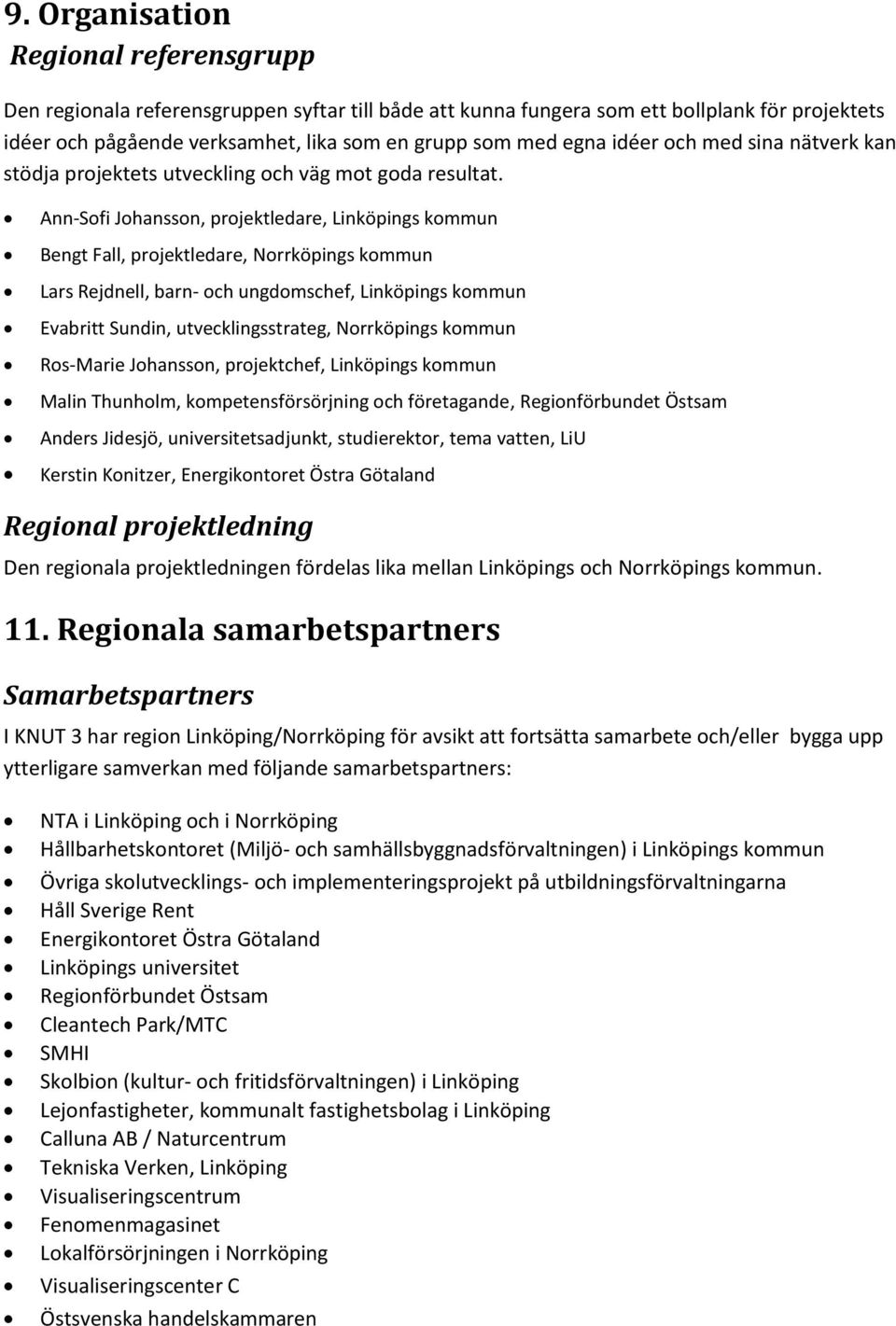 Ann-Sofi Johansson, projektledare, Linköpings kommun Bengt Fall, projektledare, Norrköpings kommun Lars Rejdnell, barn- och ungdomschef, Linköpings kommun Evabritt Sundin, utvecklingsstrateg,