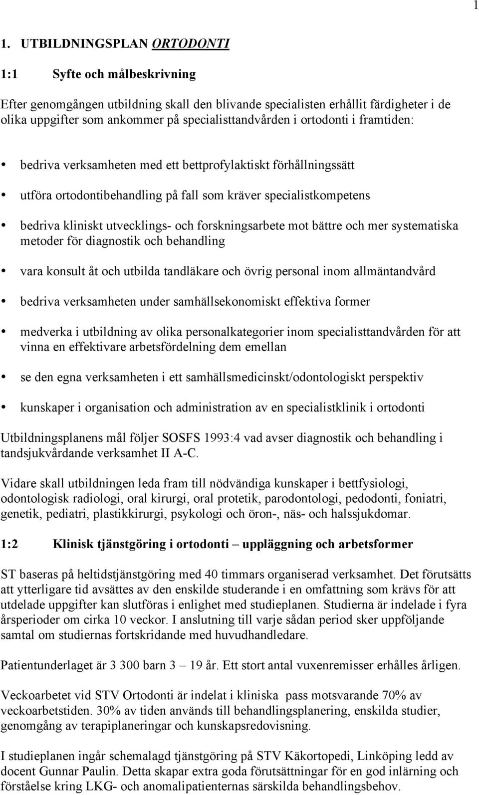 forskningsarbete mot bättre och mer systematiska metoder för diagnostik och behandling vara konsult åt och utbilda tandläkare och övrig personal inom allmäntandvård bedriva verksamheten under