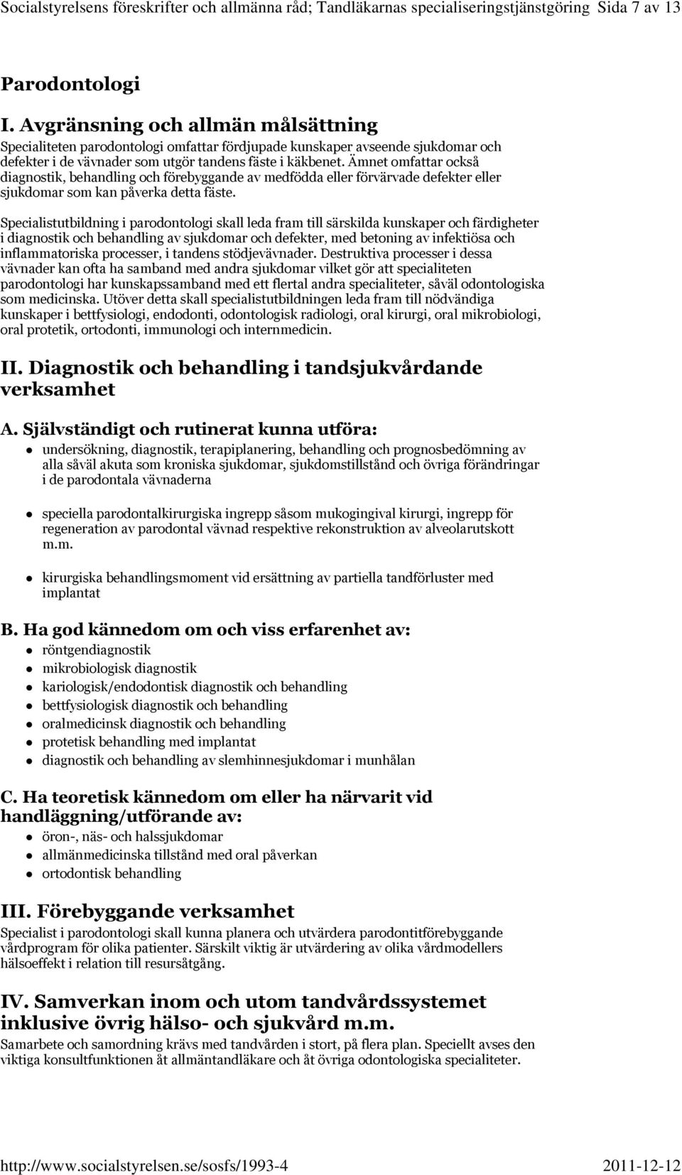 Specialistutbildning i parodontologi skall leda fram till särskilda kunskaper och färdigheter i diagnostik och behandling av sjukdomar och defekter, med betoning av infektiösa och inflammatoriska