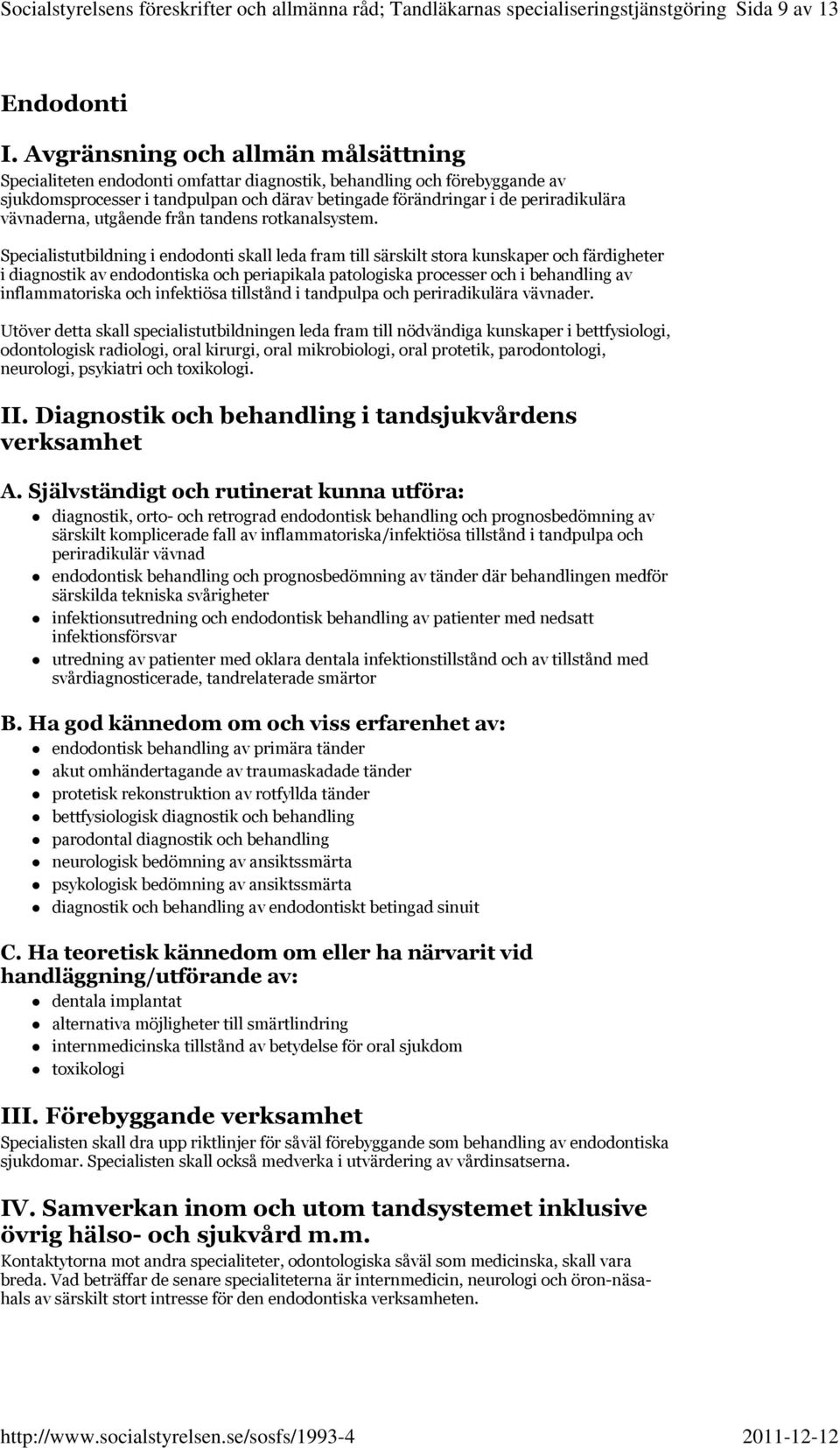 Specialistutbildning i endodonti skall leda fram till särskilt stora kunskaper och färdigheter i diagnostik av endodontiska och periapikala patologiska processer och i behandling av inflammatoriska