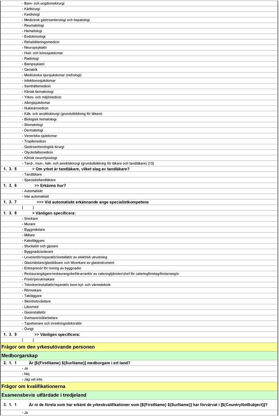 farmakologi - Yrkes- och miljömedicin - Allergisjukdomar - Nukleärmedicin - Käk- och ansiktskirurgi (grundutbildning för läkare) - Biologisk hematologi - Stomatologi - Dermatologi - Veneriska