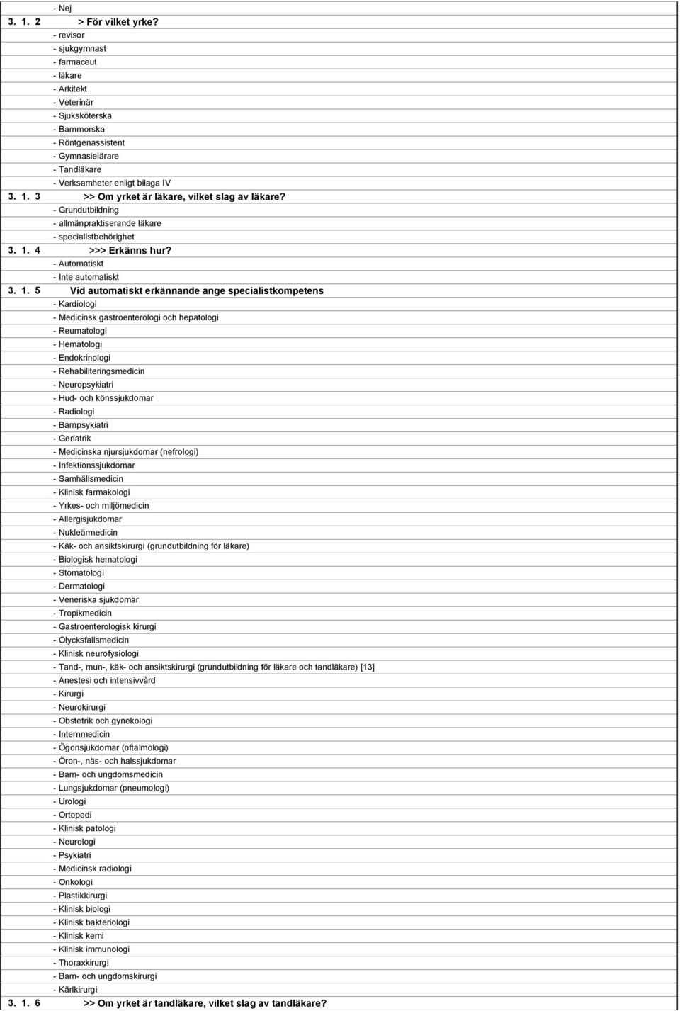 > Vid automatiskt erkännande ange specialistkompetens - Kardiologi - Medicinsk gastroenterologi och hepatologi - Reumatologi - Hematologi - Endokrinologi - Rehabiliteringsmedicin - Neuropsykiatri -