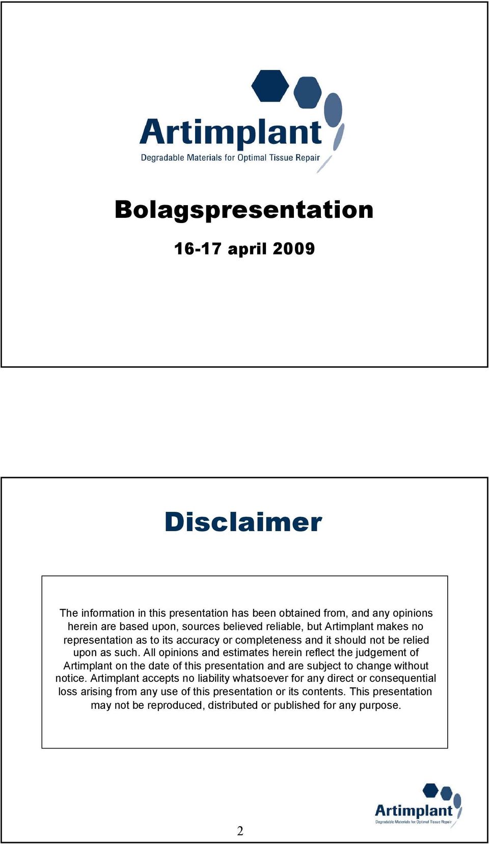 All opinions and estimates herein reflect the judgement of Artimplant on the date of this presentation and are subject to change without notice.