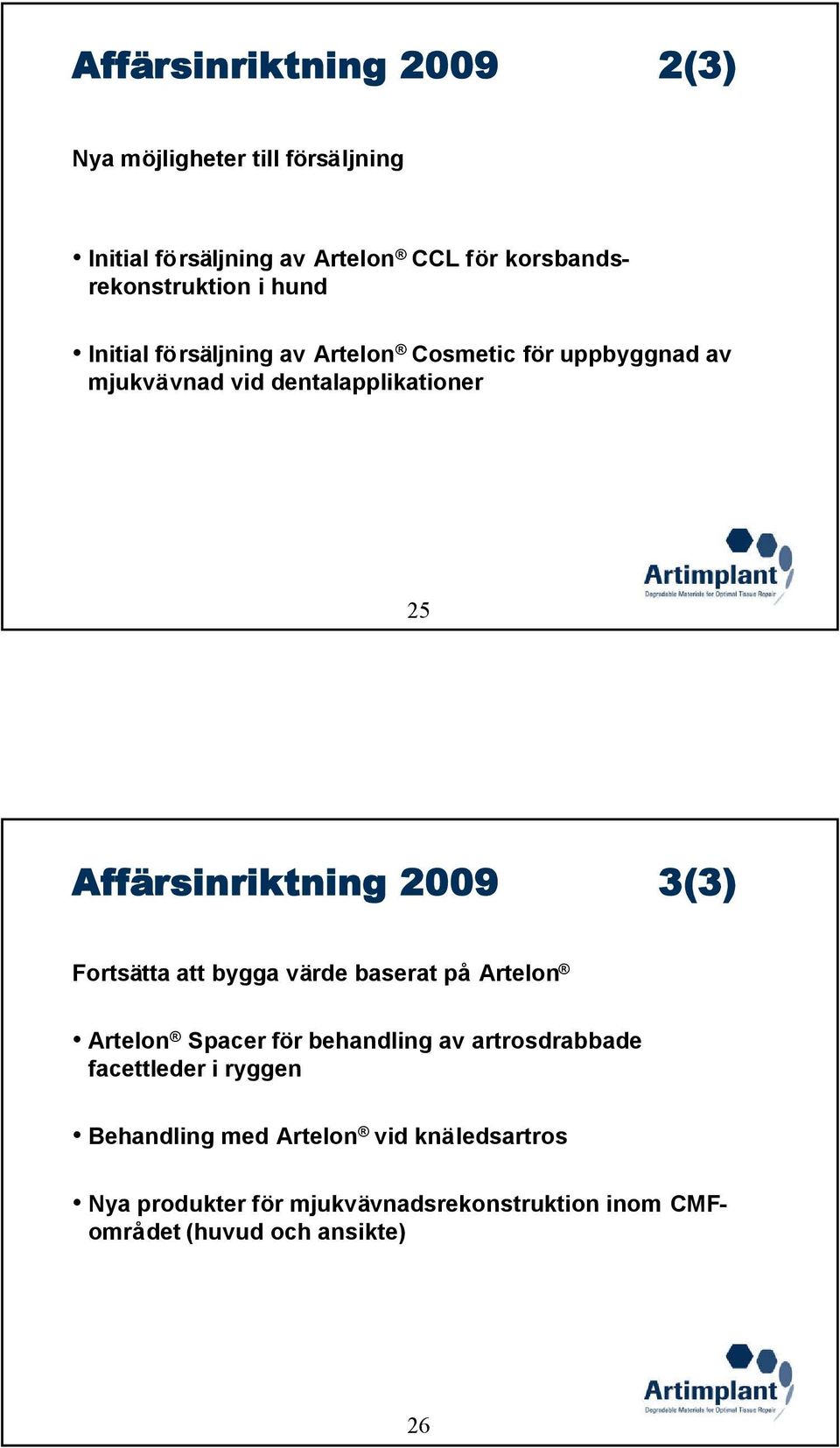 2009 3(3) Fortsätta att bygga värde baserat på Artelon Artelon Spacer för behandling av artrosdrabbade facettleder i