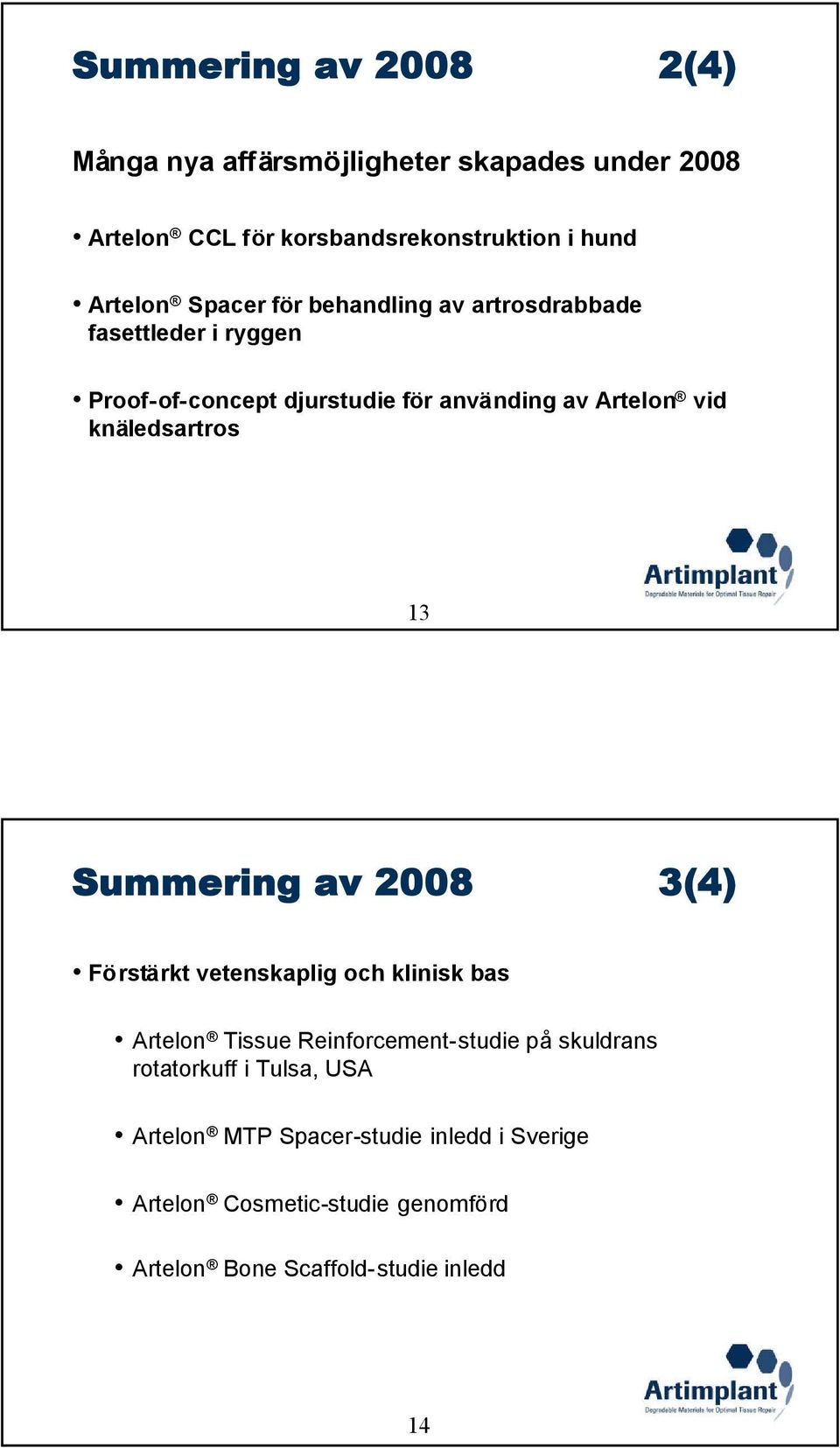 knäledsartros 13 Summering av 2008 3(4) Förstärkt vetenskaplig och klinisk bas Artelon Tissue Reinforcement-studie på skuldrans
