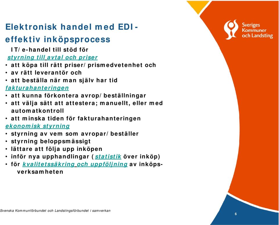 attestera; manuellt, eller med automatkontroll att minska tiden för fakturahanteringen ekonomisk styrning styrning av vem som avropar/beställer