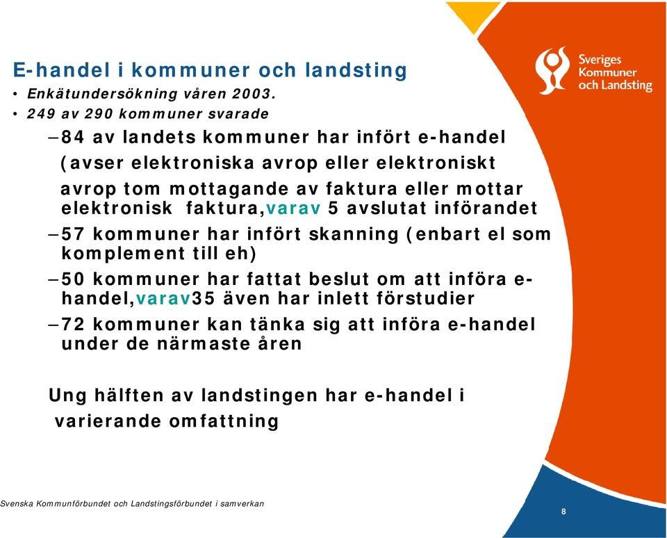 faktura eller mottar elektronisk faktura,varav 5 avslutat införandet 57 kommuner har infört skanning (enbart el som komplement till eh) 50