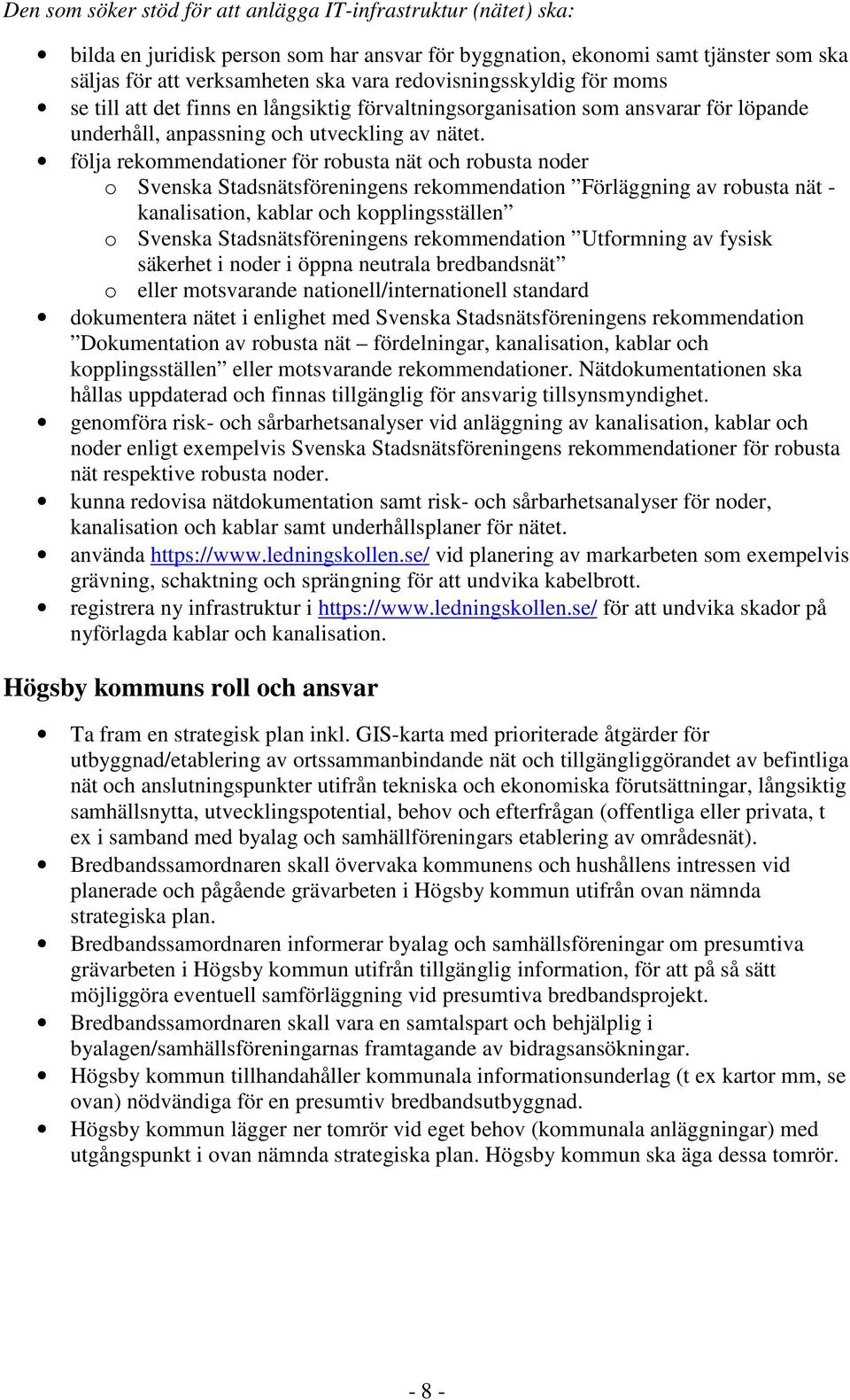 följa rekommendationer för robusta nät och robusta noder o Svenska Stadsnätsföreningens rekommendation Förläggning av robusta nät - kanalisation, kablar och kopplingsställen o Svenska