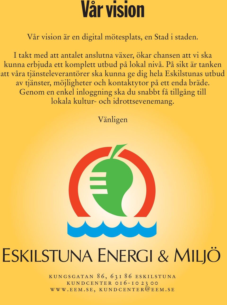 På sikt är tanken att våra tjänsteleverantörer ska kunna ge dig hela Eskilstunas utbud av tjänster, möjligheter och kontaktytor på ett enda