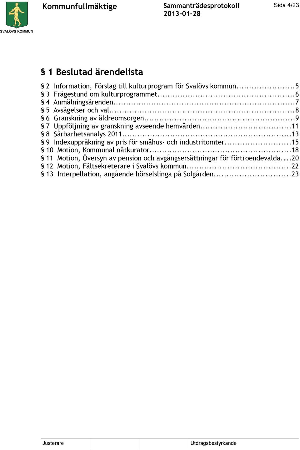 ..11 8 Sårbarhetsanalys 2011...13 9 Indexuppräkning av pris för småhus- och industritomter...15 10 Motion, Kommunal nätkurator.