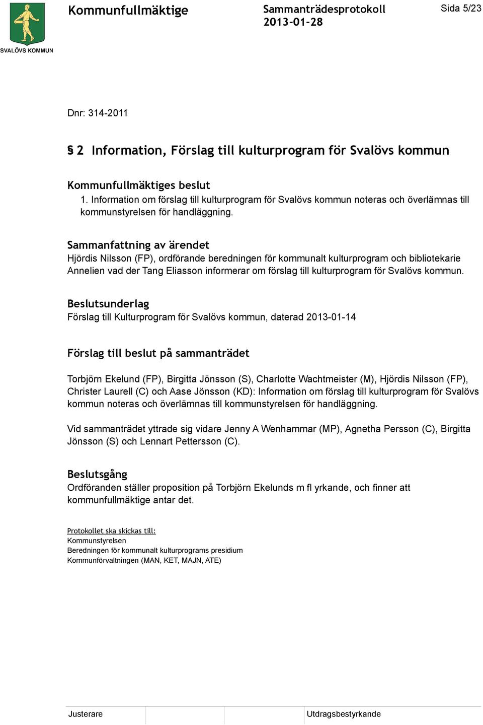 Sammanfattning av ärendet Hjördis Nilsson (FP), ordförande beredningen för kommunalt kulturprogram och bibliotekarie Annelien vad der Tang Eliasson informerar om förslag till kulturprogram för