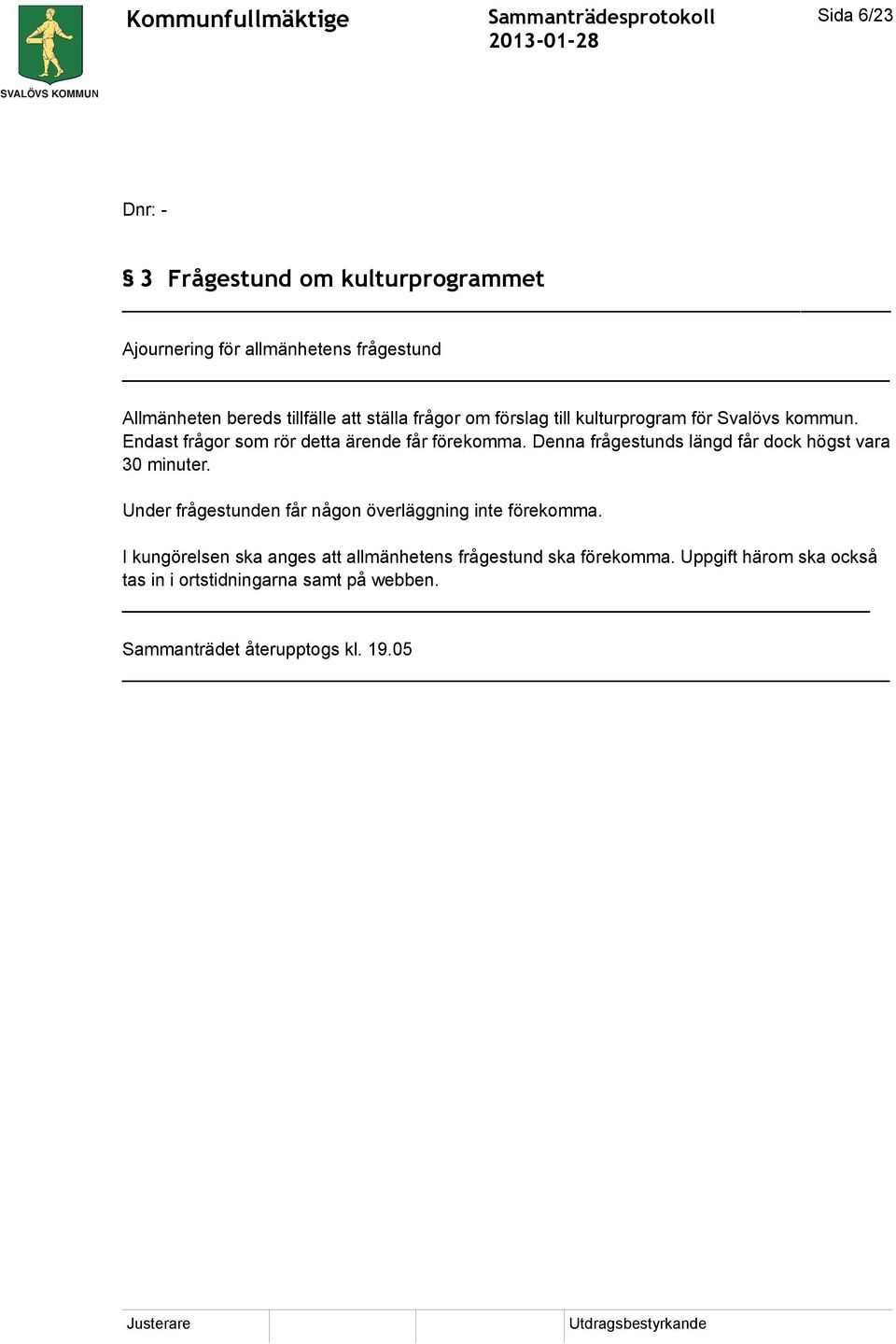 Denna frågestunds längd får dock högst vara 30 minuter. Under frågestunden får någon överläggning inte förekomma.