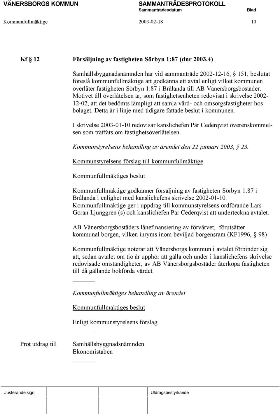 Vänersborgsbostäder. Motivet till överlåtelsen är, som fastighetsenheten redovisat i skrivelse 2002-12-02, att det bedömts lämpligt att samla vård- och omsorgsfastigheter hos bolaget.