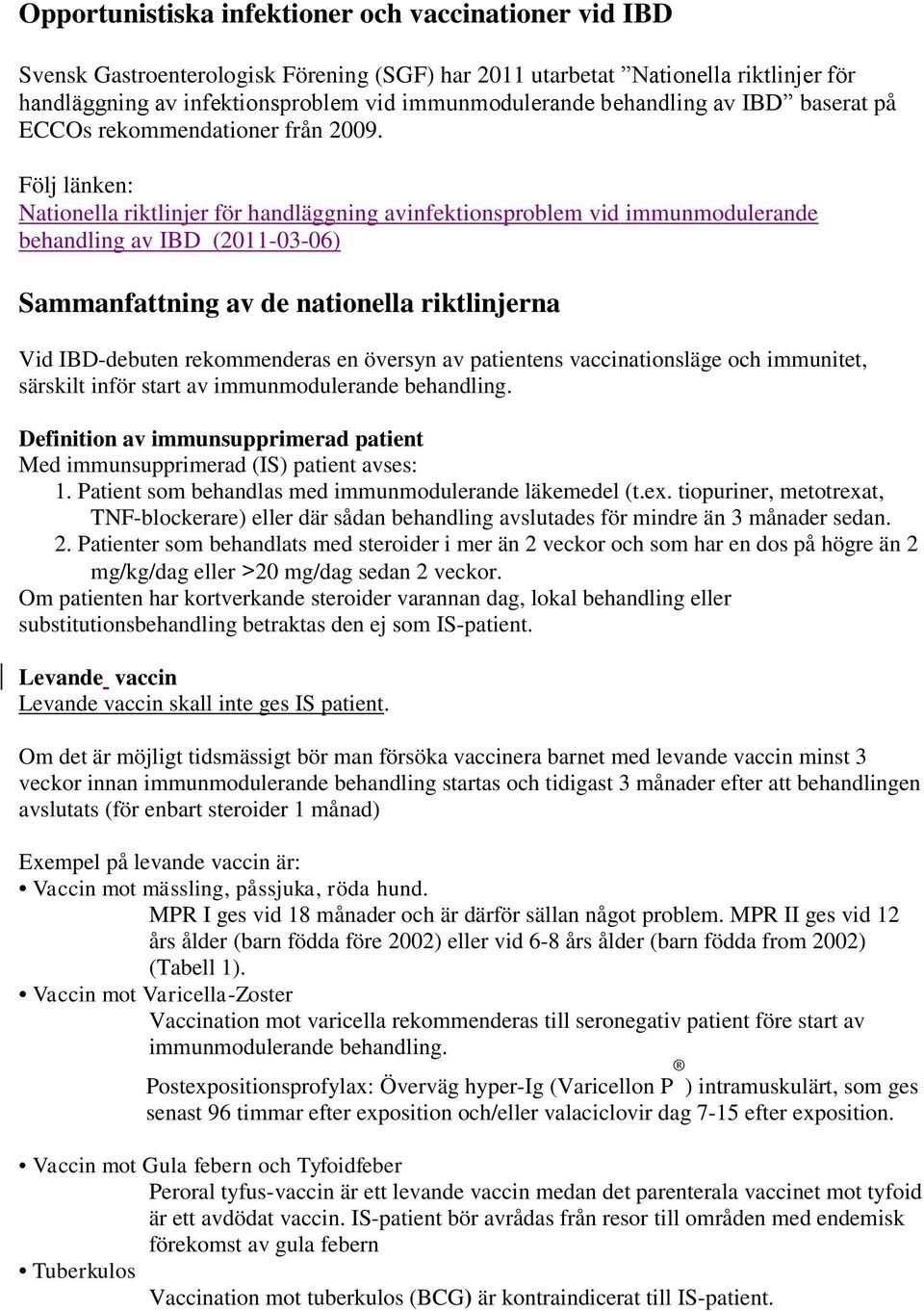 Följ länken: Nationella riktlinjer för handläggning avinfektionsproblem vid immunmodulerande behandling av IBD (2011-03-06) Sammanfattning av de nationella riktlinjerna Vid IBD-debuten rekommenderas