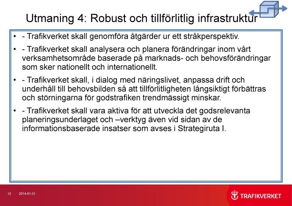 - Trafikverket skall, i dialog med näringslivet, anpassa drift och underhåll till behovsbilden så att tillförlitligheten långsiktigt förbättras och störningarna för