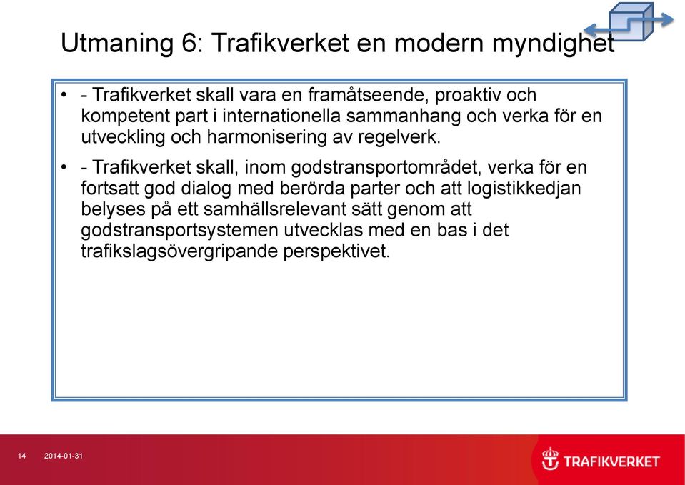 - Trafikverket skall, inom godstransportområdet, verka för en fortsatt god dialog med berörda parter och att