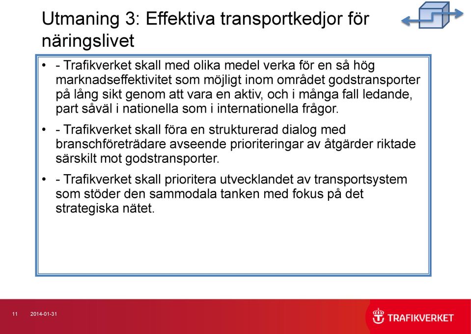 - Trafikverket skall föra en strukturerad dialog med branschföreträdare avseende prioriteringar av åtgärder riktade särskilt mot godstransporter.