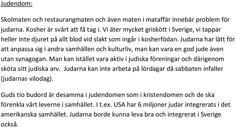 Judarna har lätt för att anpassa sig i andra samhällen och kulturliv, man kan vara en god jude även utan synagogan.