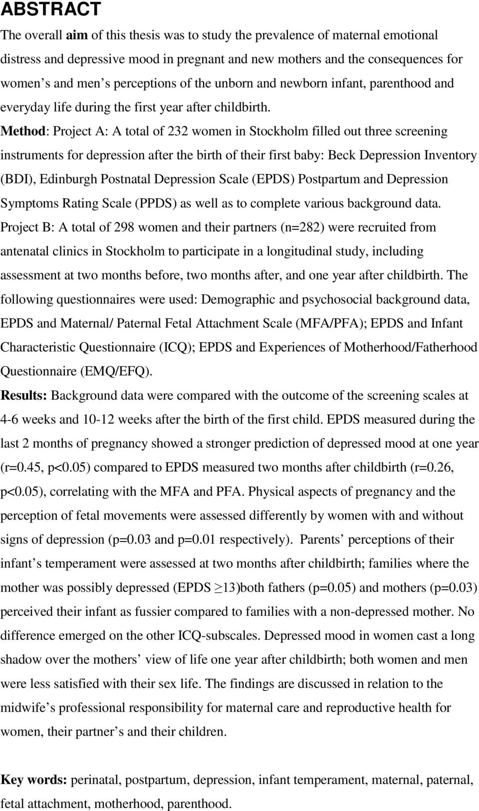 Method: Project A: A total of 232 women in Stockholm filled out three screening instruments for depression after the birth of their first baby: Beck Depression Inventory (BDI), Edinburgh Postnatal