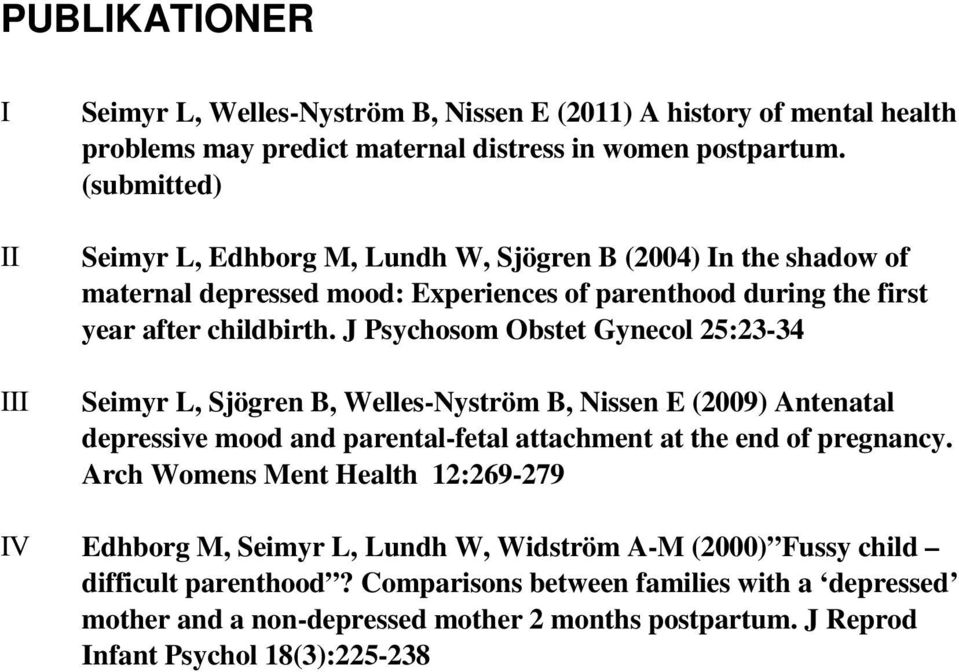 J Psychosom Obstet Gynecol 25:23-34 Seimyr L, Sjögren B, Welles-Nyström B, Nissen E (2009) Antenatal depressive mood and parental-fetal attachment at the end of pregnancy.