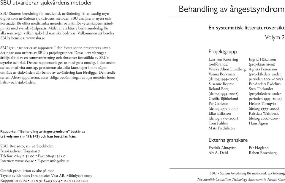Målet är ett bättre beslutsunderlag för alla som avgör vilken sjukvård som ska bedrivas. Välkommen att besöka SBU:s hemsida, www.sbu.se SBU ger ut tre serier av rapporter.