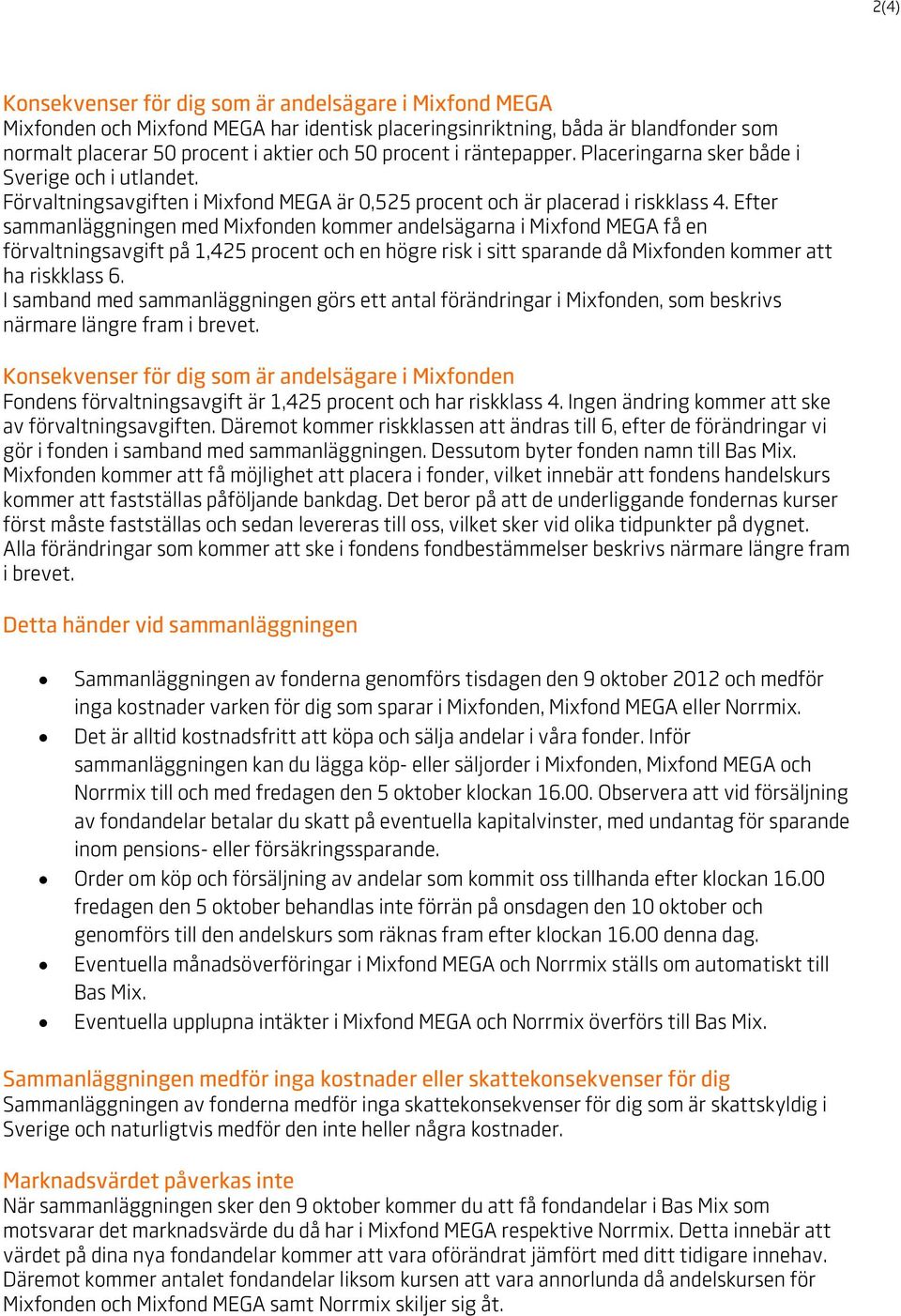 Efter sammanläggningen med Mixfonden kommer andelsägarna i Mixfond MEGA få en förvaltningsavgift på 1,425 procent och en högre risk i sitt sparande då Mixfonden kommer att ha riskklass 6.