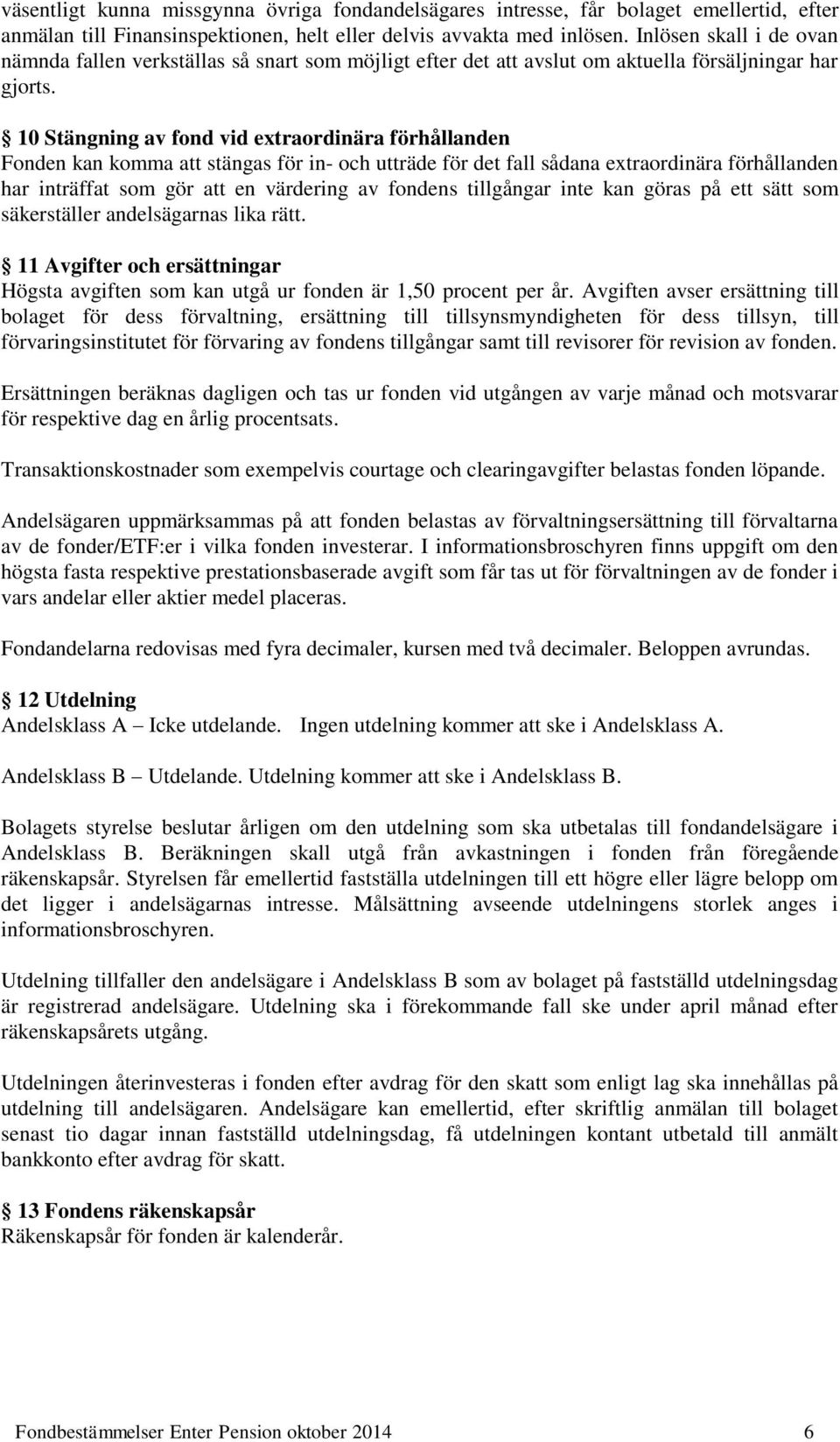 10 Stängning av fond vid extraordinära förhållanden Fonden kan komma att stängas för in- och utträde för det fall sådana extraordinära förhållanden har inträffat som gör att en värdering av fondens