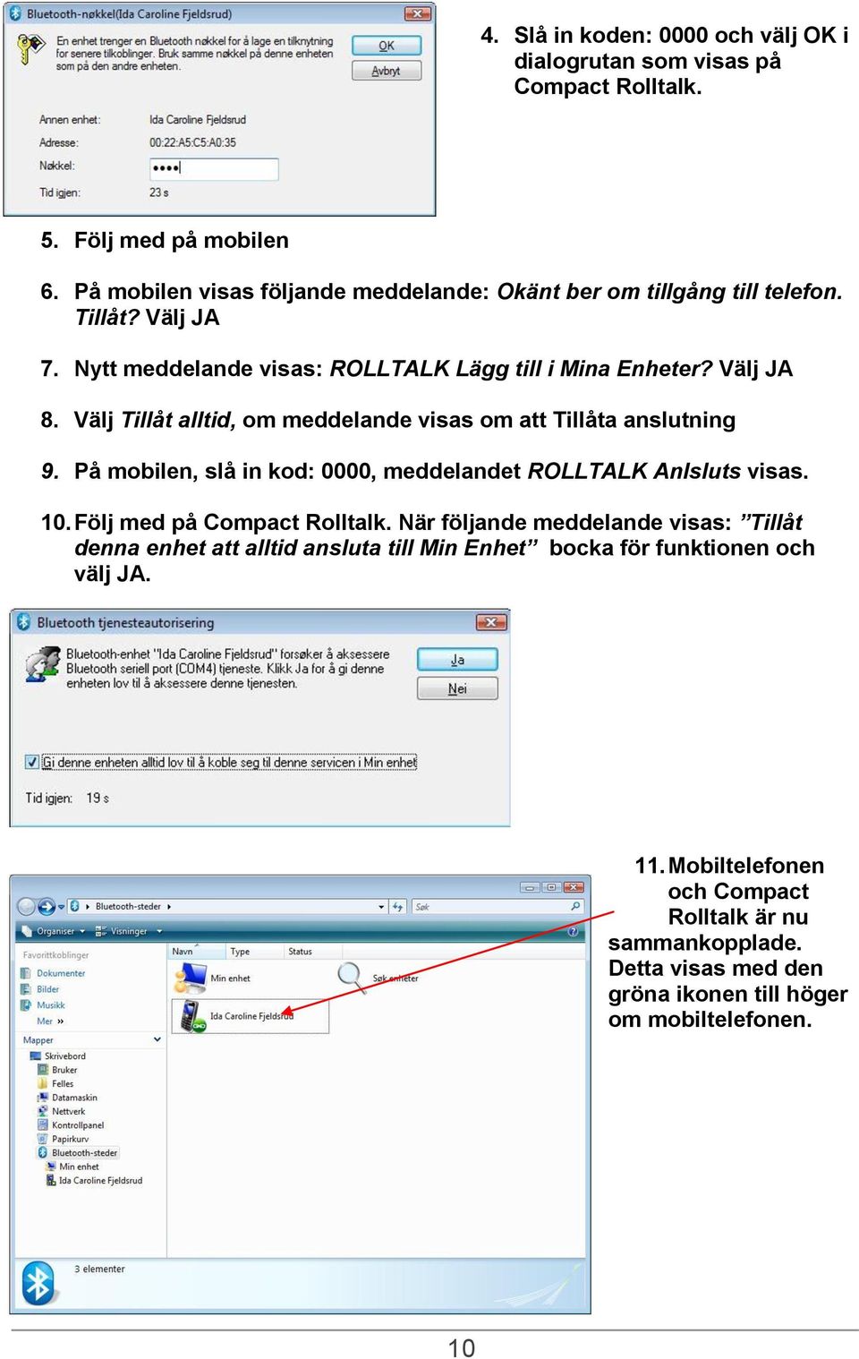 Välj Tillåt alltid, om meddelande visas om att Tillåta anslutning 9. På mobilen, slå in kod: 0000, meddelandet ROLLTALK Anlsluts visas. 10. Följ med på Compact Rolltalk.