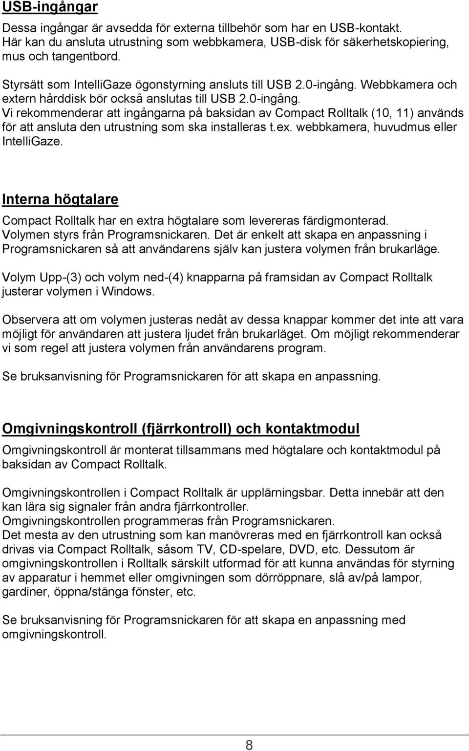 Webbkamera och extern hårddisk bör också anslutas till USB 2.0-ingång.