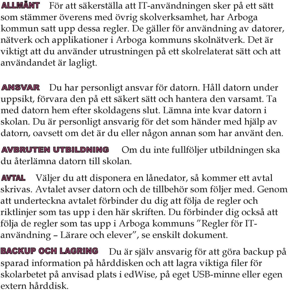 Du har personligt ansvar för datorn. Håll datorn under uppsikt, förvara den på ett säkert sätt och hantera den varsamt. Ta med datorn hem efter skoldagens slut. Lämna inte kvar datorn i skolan.