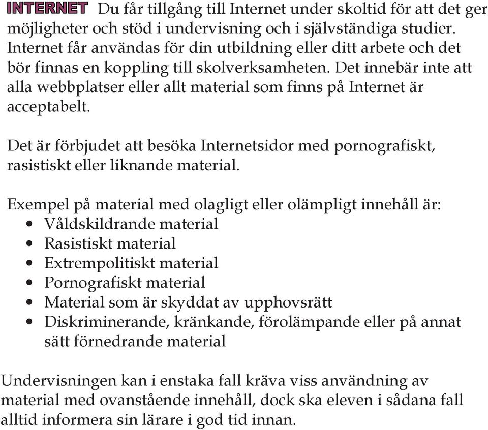Det innebär inte att alla webbplatser eller allt material som finns på Internet är acceptabelt. Det är förbjudet att besöka Internetsidor med pornografiskt, rasistiskt eller liknande material.