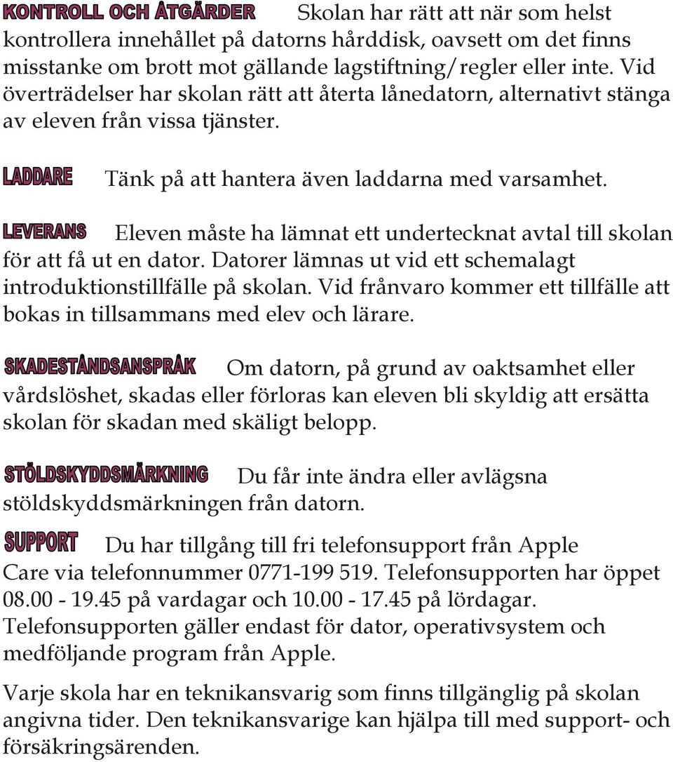 Eleven måste ha lämnat ett undertecknat avtal till skolan för att få ut en dator. Datorer lämnas ut vid ett schemalagt introduktionstillfälle på skolan.