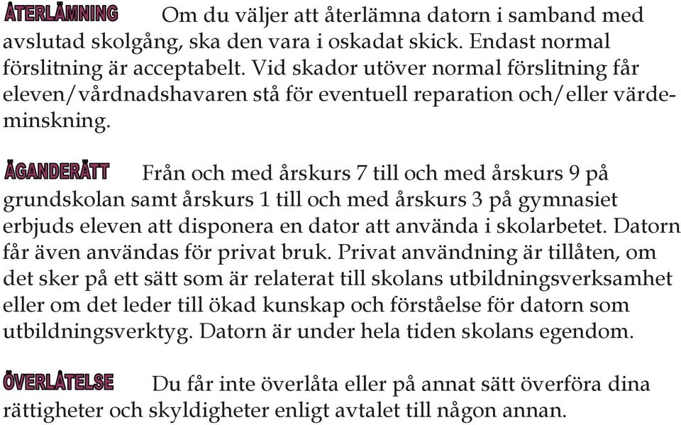 Från och med årskurs 7 till och med årskurs 9 på grundskolan samt årskurs 1 till och med årskurs 3 på gymnasiet erbjuds eleven att disponera en dator att använda i skolarbetet.