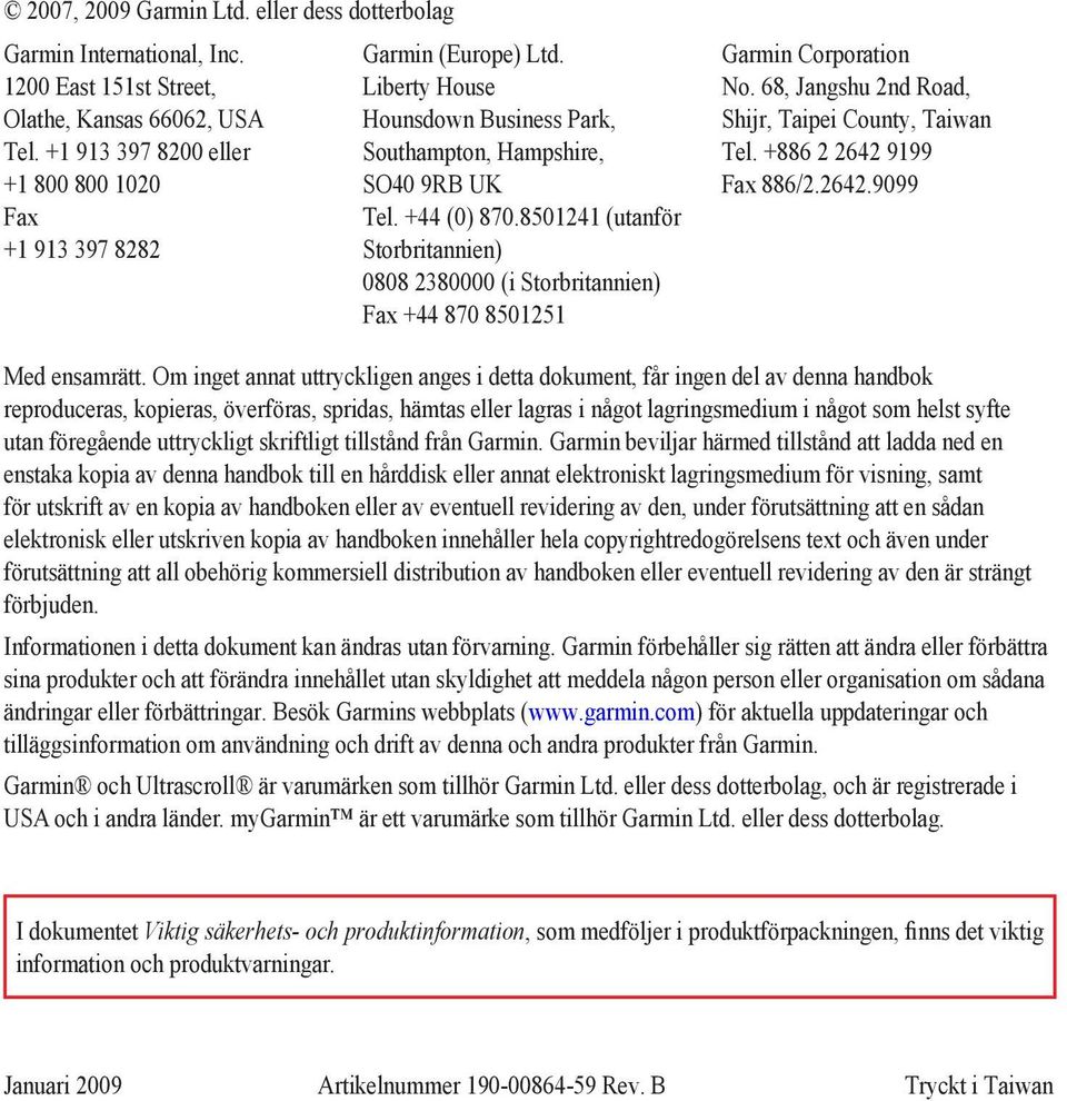 8501241 (utanför Storbritannien) 0808 2380000 (i Storbritannien) Fax +44 870 8501251 Garmin Corporation No. 68, Jangshu 2nd Road, Shijr, Taipei County, Taiwan Tel. +886 2 2642 9199 Fax 886/2.2642.9099 Med ensamrätt.