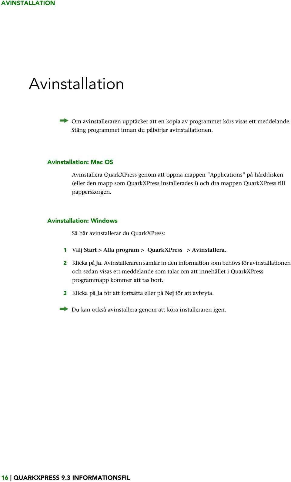 Avinstallation: Windows Så här avinstallerar du QuarkXPress: 1 Välj Start > Alla program > QuarkXPress > Avinstallera. 2 Klicka på Ja.