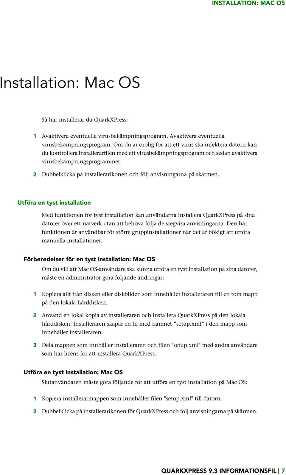 Om du är orolig för att ett virus ska infektera datorn kan du kontrollera installerarfilen med ett virusbekämpningsprogram och sedan avaktivera virusbekämpningsprogrammet.